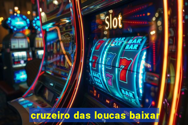 cruzeiro das loucas baixar